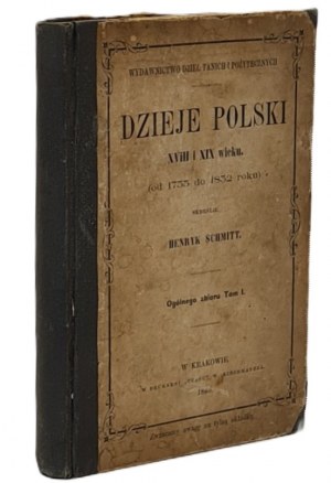 SCHMITT Henryk - DZIEJE POLSKI XVIII i XIX WIEKU tom I Wyd. 1866