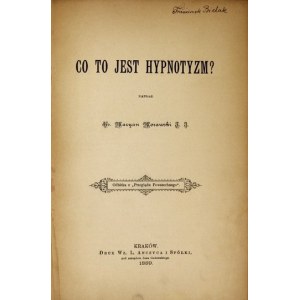 MORAWSKI Maryan - Co to jest hypnotyzm? Kraków 1889. Druk W. L. Anczyca