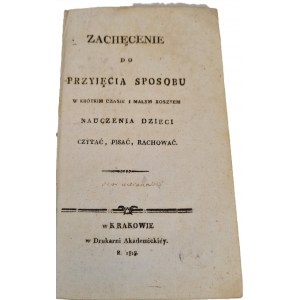 ZACHĘCENIE DO PRZYIĘCIA SPOSOBU W KRÓTKIM CZASIE I MAŁYM KOSZTEM NAUCZENIA DZIECI CZYTAĆ, PISAĆ, RACHOWAĆ Wyd.1819