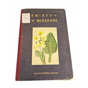 Arct-Golczewska Maria Kwiaty wiosenne 174 barwne ryciny na 40 rozciąganych tablicach.