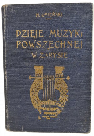 OPIEŃSKI Henryk - DZIEJE MUZYKI POWSZECHNEJ w zarysie, wyd.1912
