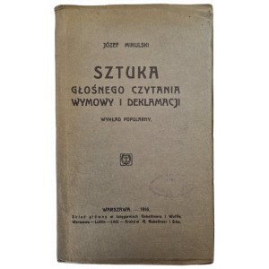 MIKULSKI Józef - SZTUKA GŁOŚNEGO CZYTANIA WYMOWY I DEKLAMACJI Wykład popularny, wyd.1916