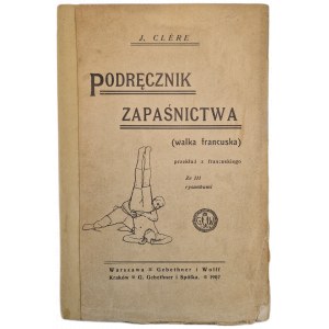 CLERE J. - PODRĘCZNIK ZAPAŚNICTWA (walka francuska) z 111 rysunkami, wyd.1907