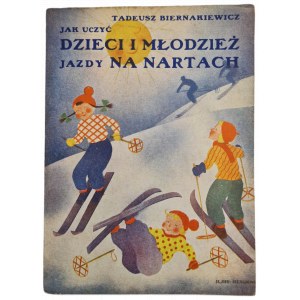 BIERNAKIEWICZ Tadeusz - JAK UCZYĆ DZIECI I MŁODZIEDŻ JAZDY NA NARTACH, BIBLJOTEKA NARCIARSKA T.K.N. TOM 8, wyd.1937