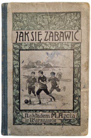 KALINOWSKI Kazimierz - JAK SIĘ ZABAWIĆ GRY TOWARZYSKIE, wyd.1912
