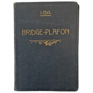 I. GA. - BRIDGE-PLAFON Podręcznik dla pragnących grać poprawnie w Plafona z przykładami prawidłowej licytacji i rozgrywki według specjalnie ułożonych wzorów,wyd.1929
