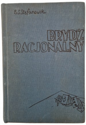 STEFANOWSKI B. S. - RATIONAL BRIDGE lecture for beginners - principles and analysis of bidding game play and wist issues in general - theoretical conventions - inter national bridge code, ed.1945