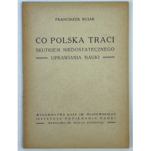 BUJAK Franciszek - Co Polska traci skutkiem niedostatecznego uprawiania nauki - Warszawa 1927