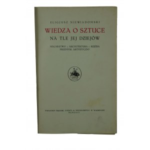 NIEWIADOMSKI Eligiusz - Wiedza o sztuce na tle jej dziejów, Warszawa 1923r.