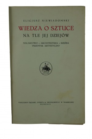 NIEWIADOMSKI Eligiusz - Wiedza o sztuce na tle jej dziejów, Warsaw 1923.