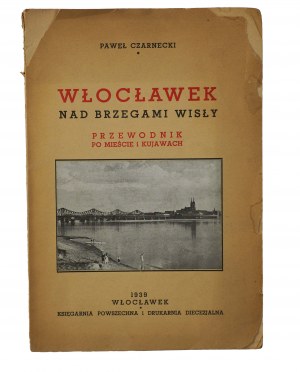 CZARNECKI Paweł - Włocławek on the banks of the Vistula River. A guide to the city and Kujawy, Wloclawek 1939.
