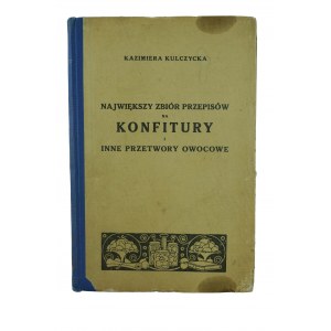 KULCZYCKA Kazimiera - Największy zbiór przepisów na konfitury i inne przetwory owocowe z 34 rysunkami w tekscie, [przed 1939r.]