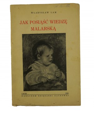 LAM Władysław - How to possess the knowledge of painting, Lviv 1938.