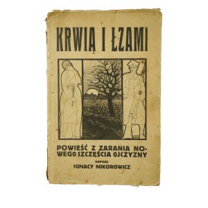 NIKOROWICZ Ignacy - Krwią i łzami. Powieść z zarania nowego szczęścia ojczyzny , Biblioteka Emigranta Polskiego, 1922r.