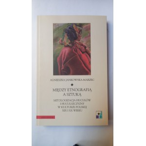 Między etnografią a sztuką Mitologizacja Hucułów i huculszczyzny w kulturze polskiej XIX i XX w. Jankowska-Marzec