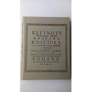Kleynoty Stołecznego Miasta Krakowa albo Kościoły y co w nich iest widzenia godnego ... Piotr Hiacynt Pruszcz 1745 r. / REPRINT /m.
