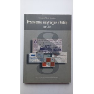 Przestępstwa emigracyjne w Galicji 1897-1918 Grzegorz Maria Kowalski /m.