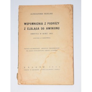 EKIELSKI Aleksander - Wspomnienia z podróży z Elbląga do Awinionu odbytej w roku 1831. Kraków 1931.