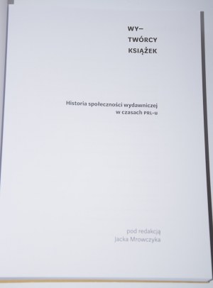 MROWCZYK Jacek - Wy-twórcy książki. Dějiny nakladatelské obce v éře komunismu.