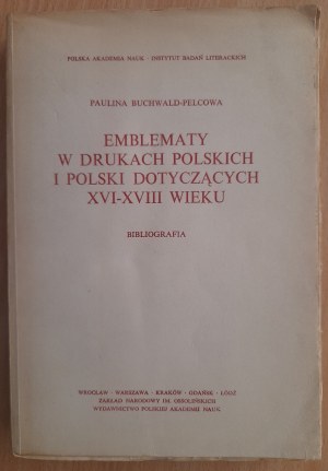 Buchwald-Pelcowa Paulina: Emblematy w drukach polskich i Polski dotyczących XVI-XVIII wieku
