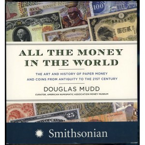 Mudd Douglas - All the Money in the World. The Art and History of Paper Money and Coins from Antiquity to the 21st Centu...