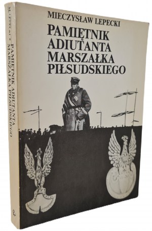 LEPECKI Mieczysław - PAMIĘTNIK ADIUTANTA MARSZAŁKA PIŁSUDSKIEGO Wydanie I Ilustracje