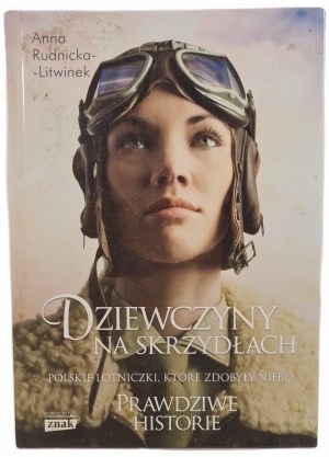 RUDNICKA-LITWINEK Anna - DZIEWCZYNY NA SKRZYDŁACH Polskie Lotniczki, które zdobyły niebo PRAWDZIWE HISTORIE
