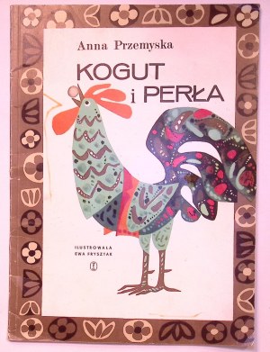 Anna PRZEMYSKA The Rooster and the Pearl [Ewa Frysztak] [illustrations].