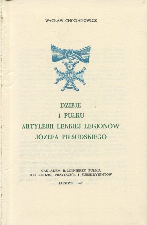 CHOCIANOWICZ Wacław - History of the 1st Light Artillery Regiment of Józef Piłsudski's Legions [London 1967].