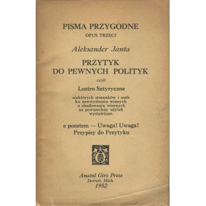 JANTA Aleksander - Przytyk do pewnych polityk czyli Lustro Satyryczne niektórych stosunków i osób ku zawstydzeniu winnych a zbudowaniu wiernych (...) [Anatol Girs Press Detroit 1952]