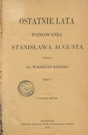 KALINKA Walerian Rev. - The last years of the reign of Stanislaus Augustus [1891].