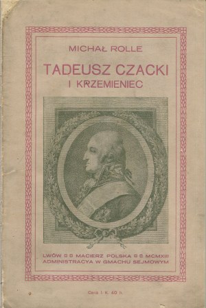 ROLLE Michał - Tadeusz Czacki and Krzemieniec. On the 100th anniversary of the death of the renewer and reformer of Polish education [Lviv 1913].