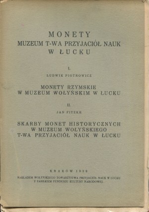 Coins of the Museum of the Volyn T-wa of Friends of Sciences in Lutsk. PIOTROWICZ Ludwik - Roman coins in the Museum of Volyn in Lutsk; FITZKE Jan - Treasures of historical coins in the Museum of the Volyn T-va Przyjaciół Nauk in Lutsk [1939].
