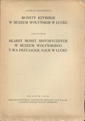 Coins of the Museum of the Volyn T-wa of Friends of Sciences in Lutsk. PIOTROWICZ Ludwik - Roman coins in the Museum of Volyn in Lutsk; FITZKE Jan - Treasures of historical coins in the Museum of the Volyn T-va Przyjaciół Nauk in Lutsk [1939].