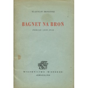 BRONIEWSKI Władysław - Bagnet na broń. Poezje 1939-1943 [wydanie pierwsze Jerozolima 1943]