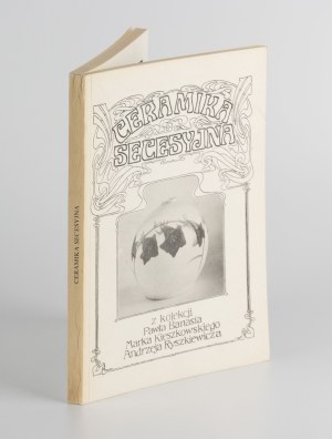 Art Nouveau ceramics from the collection of Paweł Banas, Marek Kieszkowski and Andrzej Ryszkiewicz. Exhibition catalog [1989].
