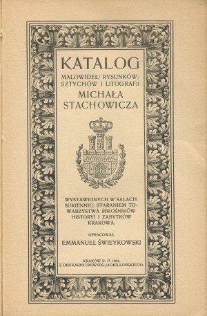 ŚWIEYKOWSKI Emmanuel - Catalogue of paintings, drawings, engravings and lithographs by Michał Stachowicz, exhibited in the halls of the Cloth Hall through the efforts of the Society of Lovers of the History and Monuments of Cracow [1901].