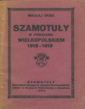 SKIBA Mikołaj - Szamotuły in the Greater Poland Uprising 1918-1919 [Szamotuły 1923].