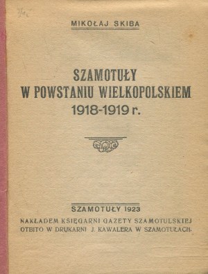 SKIBA Mikołaj - Szamotuły in the Greater Poland Uprising 1918-1919 [Szamotuły 1923].
