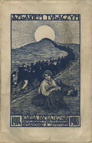 SENENSIEB Adolf [ed.] - Szlakiem tułaczym. A memorial book of the Polish exodus 1914-1918 [Vienna 1919].