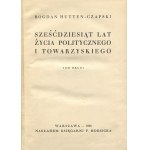 HUTTEN-CZAPSKI Bogdan - Sześćdziesiąt lat życia politycznego i towarzyskiego [1936]