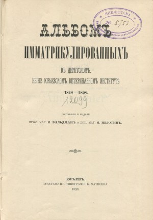 Album of those matriculated at the Veterinary Institute in Dorpat, now Yuryev, 1848-1898 (Альбомъ имматрикулированных въ Дерптскомъ, нынѣ Юрьевскомъ ветеринарномъ институтѣ] [1898]