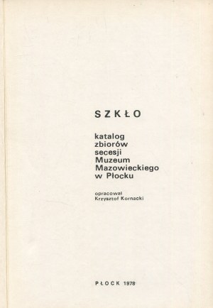KORNACKI Krzysztof [opr.] - Glass. Catalog of the Art Nouveau collection of the Mazovian Museum in Plock [1978].