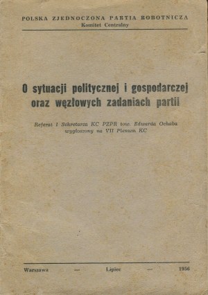 OCHAB Edward - On the political and economic situation and the knotty tasks of the party. Paper by the First Secretary of the Central Committee of the Polish United Workers' Party delivered at the Seventh Plenum of the Central Committee [July 1956].