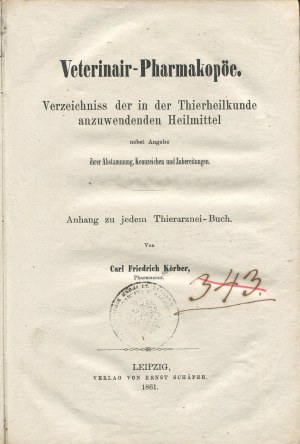 KÖRBER Carl Friedrich - Veterinary Pharmacopoeia. A list of remedies used in veterinary medicine, with information on their origin, identifying characteristics and method of preparation (Veterinair-Pharmakopöe) [Leipzig 1861].