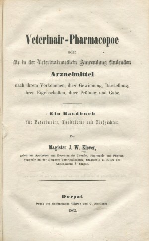 KLEVER J. W. - Veterinary Pharmacopoeia, or Drugs Used in Veterinary Medicine (...) Manual for Veterinarians, Farmers, and Animal Breeders (Veterinair-Pharmacopoe oder die in der Veterinärmedizin Anwendung findenden Arzneimittel) [Dorpat 1862].