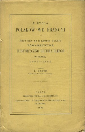 GADON Lubomir - From the life of Poles in France. A glimpse of the 50-year turn of the Historical and Literary Society in Paris 1832-1882 [Paris 1883].