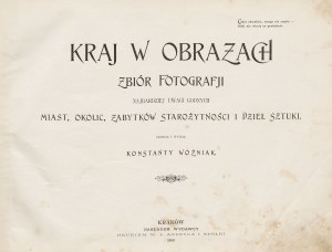 WOŹNIAK Konstanty - Country in pictures. A collection of photographs of the most noteworthy cities, neighborhoods, monuments of antiquity and works of art. Series I. Kingdom of Poland [1899].