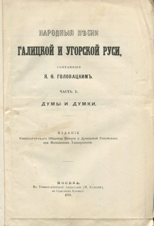 HOLOVACKI Yakiv (Головацький Яків Федорович) - Folk songs of Galician and Hungarian Ruthenia. Part I. Dumy i dumki (Народныя пѣсни Галицкой и Угорской Руси. Часть I. Думы и думки) [Moscow 1878].