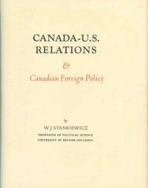 STANKIEWICZ Wladyslaw Joseph - Canada-U.S. Relations & Canadian Foreign Policy [Anatol Girs Press West Chesterfield 1973].